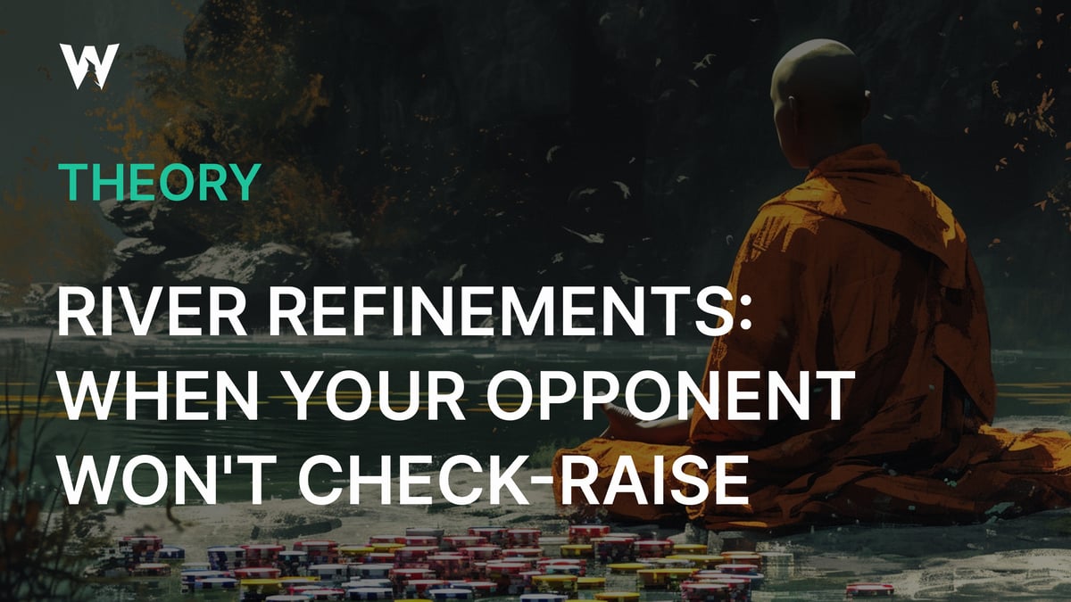 River Refinements: When Your Opponent Won’t Check-Raise