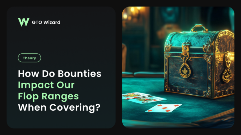 How Do Bounties Impact Our Flop Ranges When Covering? How Do Bounties Impact Our Flop Ranges When Covering?